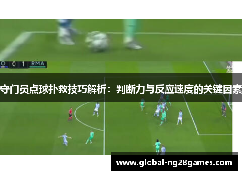 守门员点球扑救技巧解析：判断力与反应速度的关键因素